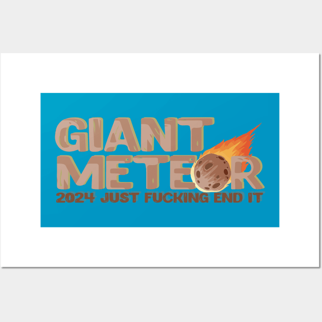 GIANT METEOR 2024 JUST FUCKING END IT Wall Art by remerasnerds